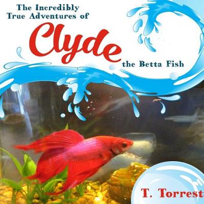 Book cover for The Incredibly True Adventures of Clyde the Betta Fish