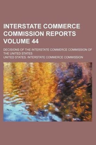 Cover of Interstate Commerce Commission Reports Volume 44; Decisions of the Interstate Commerce Commission of the United States