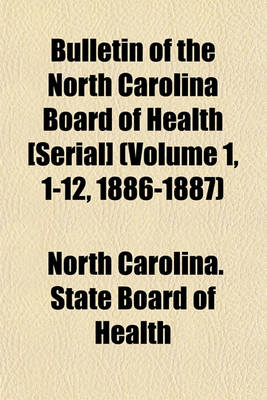 Book cover for Bulletin of the North Carolina Board of Health [Serial] (Volume 1, 1-12, 1886-1887)