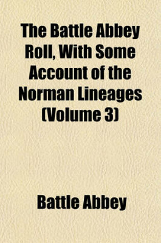 Cover of The Battle Abbey Roll, with Some Account of the Norman Lineages (Volume 3)