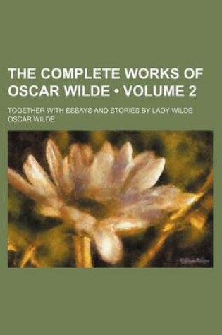 Cover of The Complete Works of Oscar Wilde (Volume 2); Together with Essays and Stories by Lady Wilde