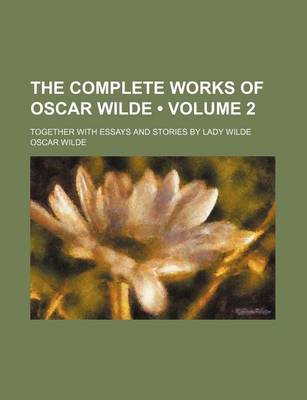 Book cover for The Complete Works of Oscar Wilde (Volume 2); Together with Essays and Stories by Lady Wilde