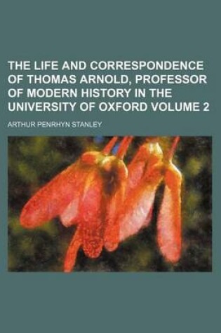 Cover of The Life and Correspondence of Thomas Arnold, Professor of Modern History in the University of Oxford Volume 2