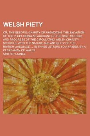 Cover of Welsh Piety; Or, the Needful Charity of Promoting the Salvation of the Poor. Being an Account of the Rise, Method, and Progress of the Circulating Welsh Charity-Schools