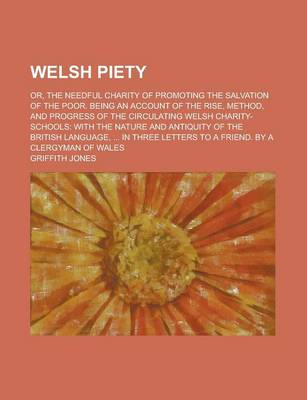 Book cover for Welsh Piety; Or, the Needful Charity of Promoting the Salvation of the Poor. Being an Account of the Rise, Method, and Progress of the Circulating Welsh Charity-Schools