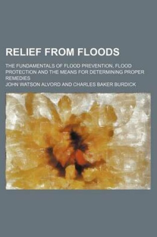 Cover of Relief from Floods; The Fundamentals of Flood Prevention, Flood Protection and the Means for Determining Proper Remedies