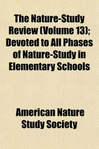 Cover of The Nature-Study Review (Volume 13); Devoted to All Phases of Nature-Study in Elementary Schools