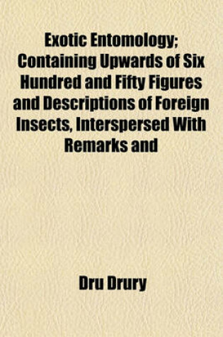 Cover of Exotic Entomology; Containing Upwards of Six Hundred and Fifty Figures and Descriptions of Foreign Insects, Interspersed with Remarks and