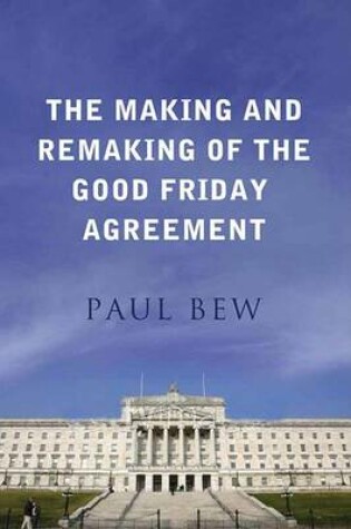 Cover of The Making and Remaking of the Good Friday Agreement