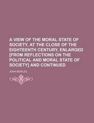 Book cover for A View of the Moral State of Society, at the Close of the Eighteenth Century, Enlarged [From Reflections on the Political and Moral State of Society] and Continued