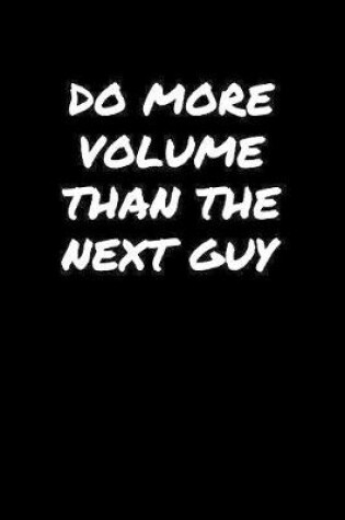 Cover of Do More Volume Than The Next Guy