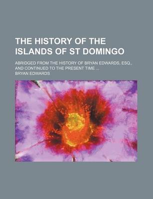 Book cover for The History of the Islands of St Domingo; Abridged from the History of Bryan Edwards, Esq., and Continued to the Present Time