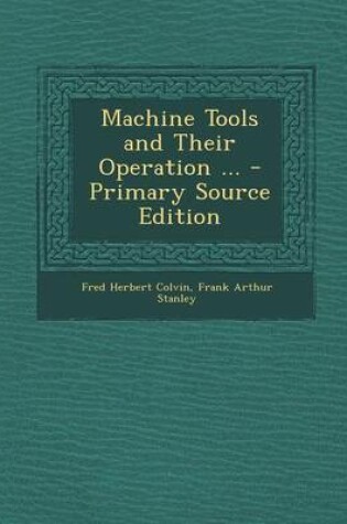 Cover of Machine Tools and Their Operation ... - Primary Source Edition