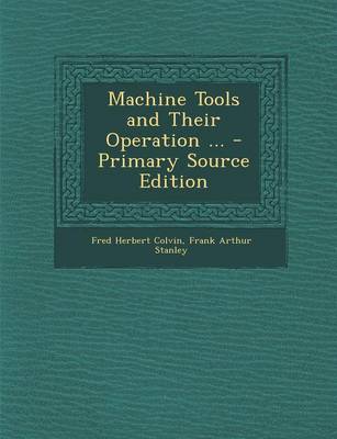 Book cover for Machine Tools and Their Operation ... - Primary Source Edition