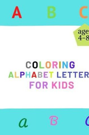 Cover of coloring alphabet letters for kids age 4-8