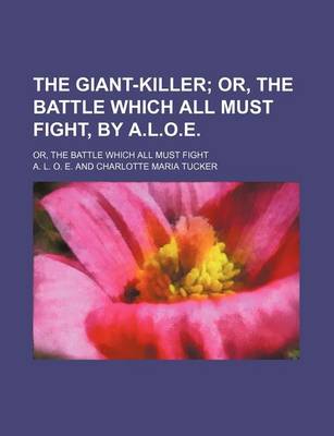 Book cover for The Giant-Killer; Or, the Battle Which All Must Fight, by A.L.O.E Or, the Battle Which All Must Fight