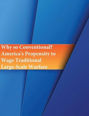 Book cover for Why so Conventional? America's Propensity to Wage Traditional Large-Scale Warfare