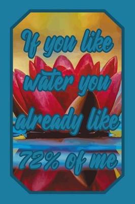 Book cover for If You Like Water You Already Like 72% of Me