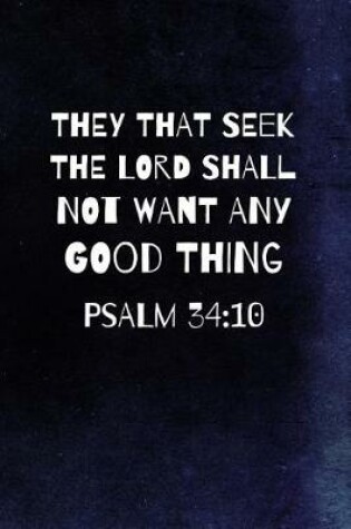 Cover of They That Seek The Lord Shall Not Want Any Good Thing. Psalm 34