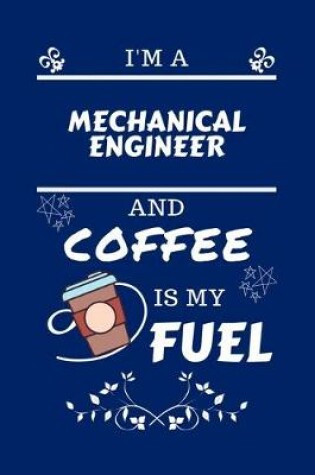 Cover of I'm A Mechanical Engineer And Coffee Is My Fuel