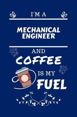 Book cover for I'm A Mechanical Engineer And Coffee Is My Fuel