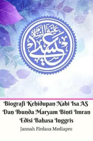 Cover of Biografi Kehidupan Nabi ISA as Dan Ibunda Maryam Binti Imran Edisi Bahasa Inggris