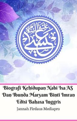 Book cover for Biografi Kehidupan Nabi ISA as Dan Ibunda Maryam Binti Imran Edisi Bahasa Inggris