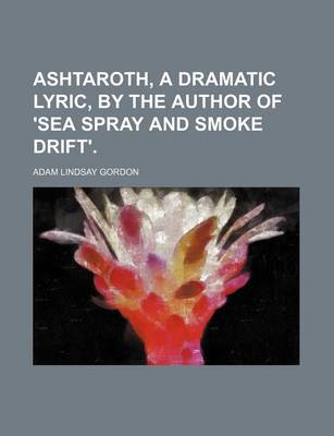 Book cover for Ashtaroth, a Dramatic Lyric, by the Author of 'Sea Spray and Smoke Drift'.