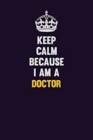 Cover of Keep Calm Because I Am A Doctor