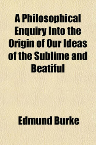Cover of A Philosophical Enquiry Into the Origin of Our Ideas of the Sublime and Beatiful