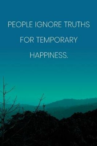 Cover of Inspirational Quote Notebook - 'People Ignore Truths For Temporary Happiness.' - Inspirational Journal to Write in