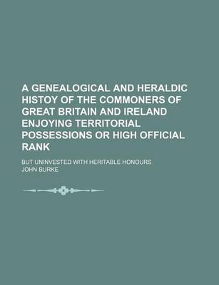 Book cover for A Genealogical and Heraldic Histoy of the Commoners of Great Britain and Ireland Enjoying Territorial Possessions or High Official Rank; But Uninvested with Heritable Honours