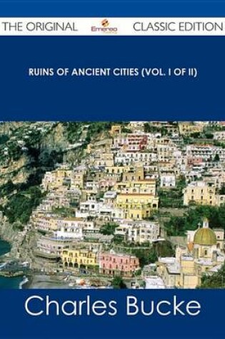 Cover of Ruins of Ancient Cities (Vol. I of II) - The Original Classic Edition