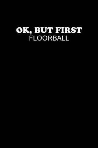 Cover of Ok, But First Floorball