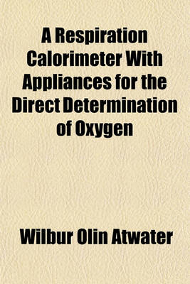 Book cover for A Respiration Calorimeter with Appliances for the Direct Determination of Oxygen