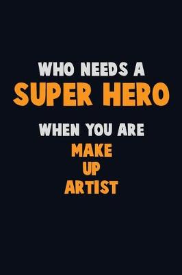 Book cover for Who Need A SUPER HERO, When You Are Make up artist