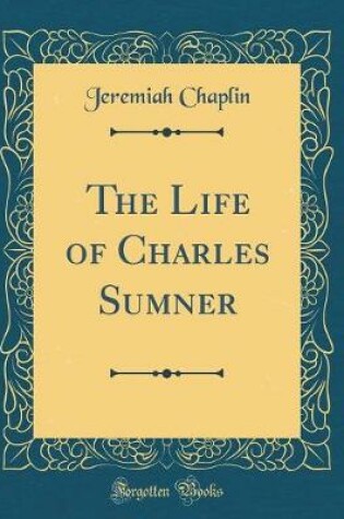 Cover of The Life of Charles Sumner (Classic Reprint)