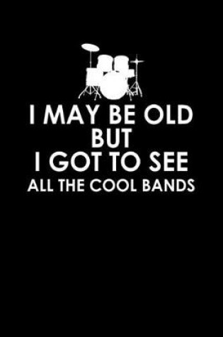 Cover of I may be old but I got to see all the cool bands