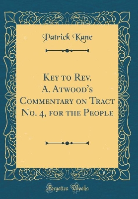 Book cover for Key to Rev. A. Atwood's Commentary on Tract No. 4, for the People (Classic Reprint)