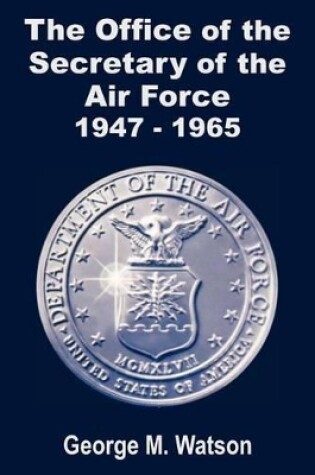 Cover of The Office of the Secretary of the Air Force 1947 - 1965