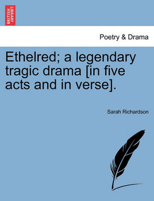 Book cover for Ethelred; A Legendary Tragic Drama [In Five Acts and in Verse].