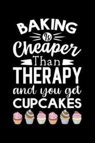 Cover of Baking Is Cheaper Than Therapy And You Get Cupcakes