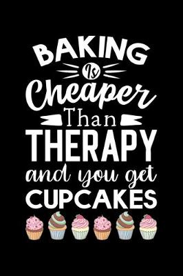 Book cover for Baking Is Cheaper Than Therapy And You Get Cupcakes