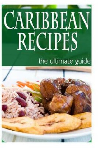 Cover of Caribbean Recipes - The Ultimate Guide