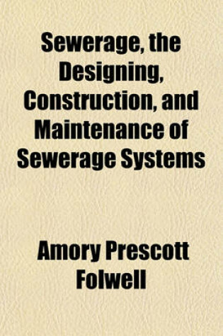 Cover of Sewerage, the Designing, Construction, and Maintenance of Sewerage Systems