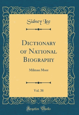 Book cover for Dictionary of National Biography, Vol. 38: Milman More (Classic Reprint)