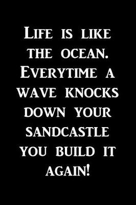 Cover of Life is like the ocean. Everytime a wave knocks down your sandcastle...