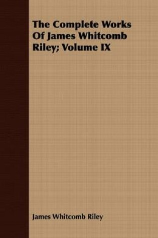 Cover of The Complete Works Of James Whitcomb Riley; Volume IX