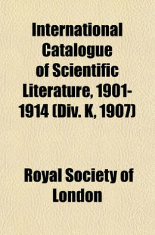 Cover of International Catalogue of Scientific Literature, 1901-1914 (DIV. K, 1907)