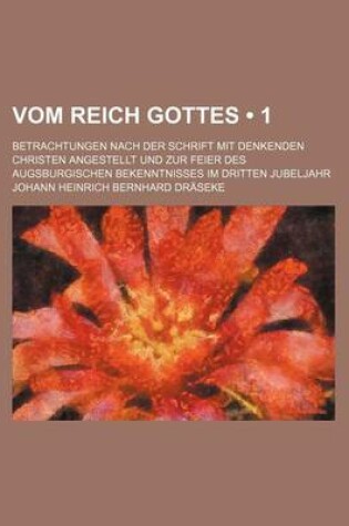 Cover of Vom Reich Gottes (1 ); Betrachtungen Nach Der Schrift Mit Denkenden Christen Angestellt Und Zur Feier Des Augsburgischen Bekenntnisses Im Dritten Jubeljahr